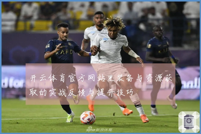 开云体育官方网站里装备与资源获取的实战反馈与提升技巧